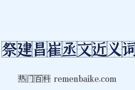 祭建昌崔丞文近义词是什么意思的图片